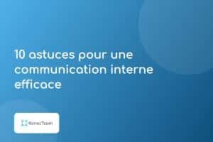 10 astuces pour une communication interne efficace
